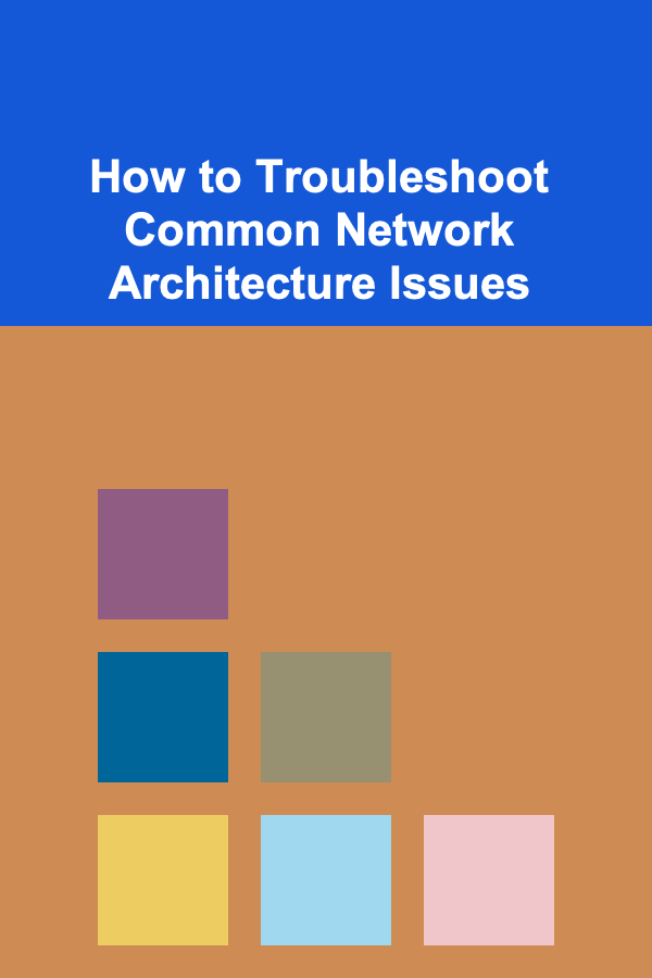 How to Troubleshoot Common Network Architecture Issues