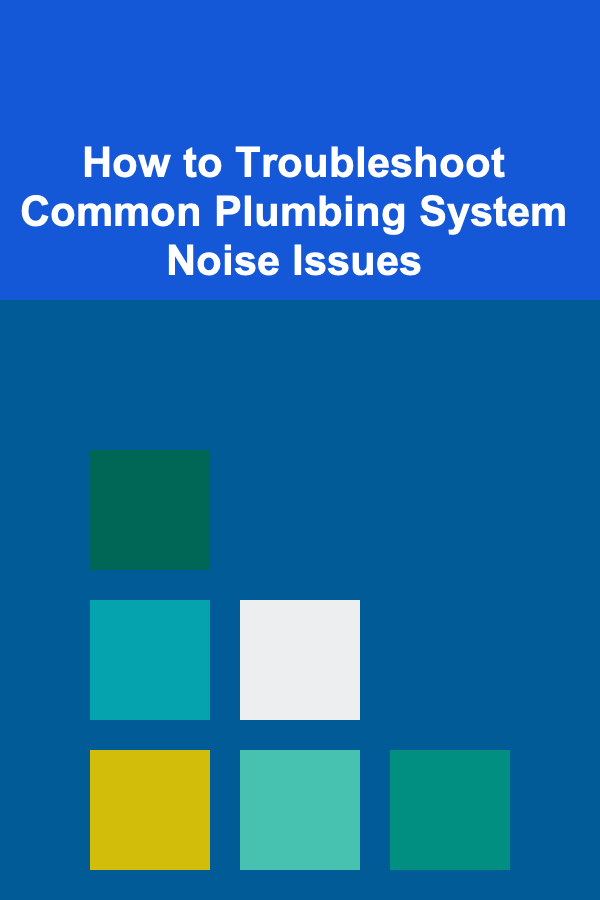 How to Troubleshoot Common Plumbing System Noise Issues