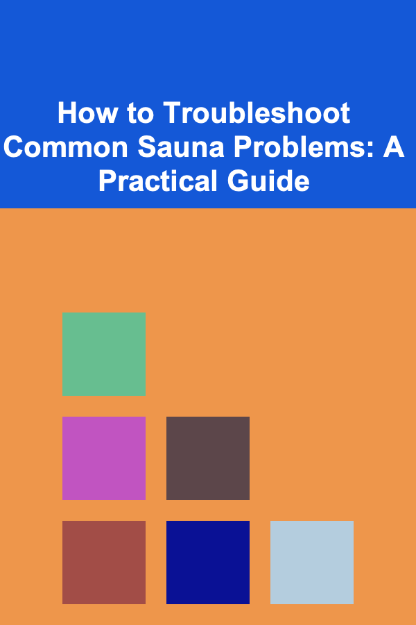 How to Troubleshoot Common Sauna Problems: A Practical Guide