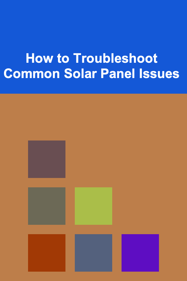 How to Troubleshoot Common Solar Panel Issues