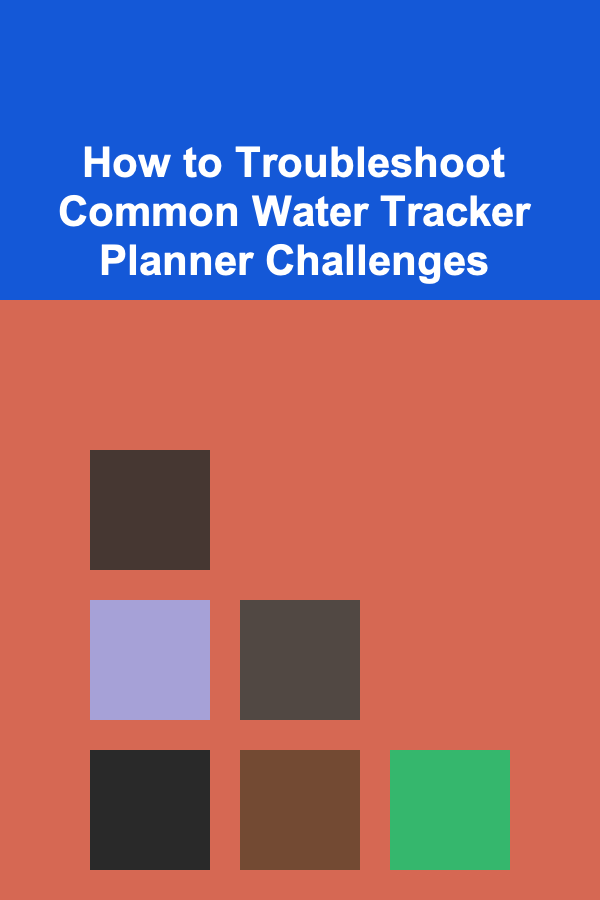 How to Troubleshoot Common Water Tracker Planner Challenges