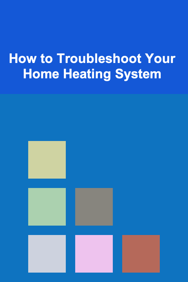 How to Troubleshoot Your Home Heating System