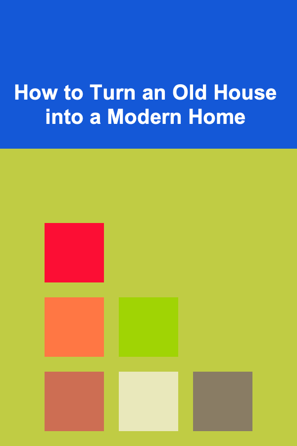 How to Turn an Old House into a Modern Home