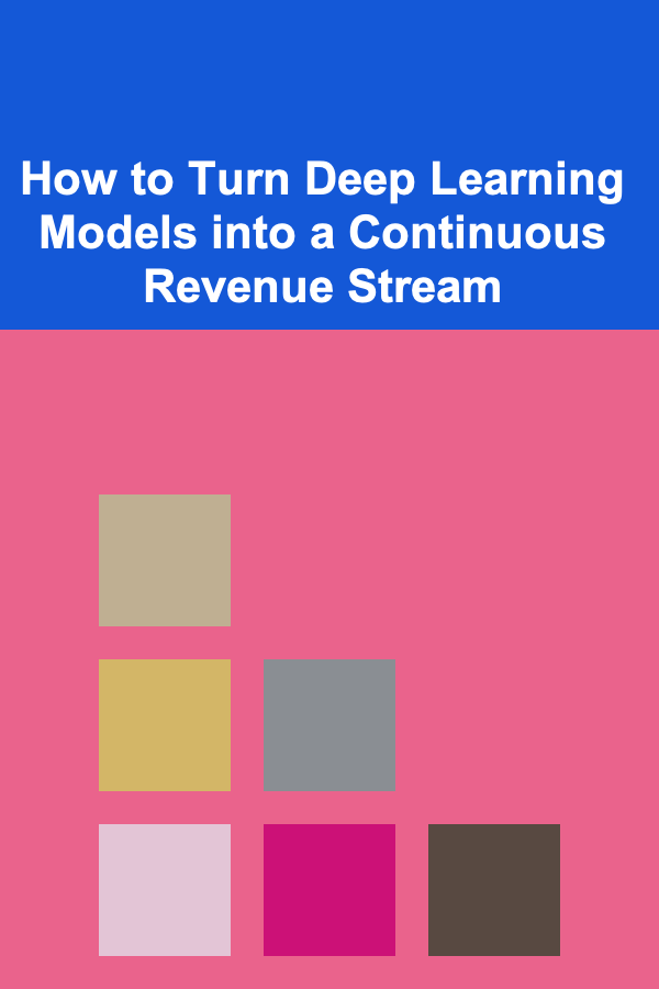 How to Turn Deep Learning Models into a Continuous Revenue Stream