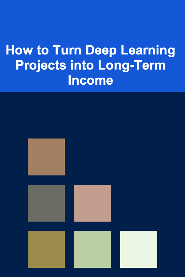 How to Turn Deep Learning Projects into Long-Term Income