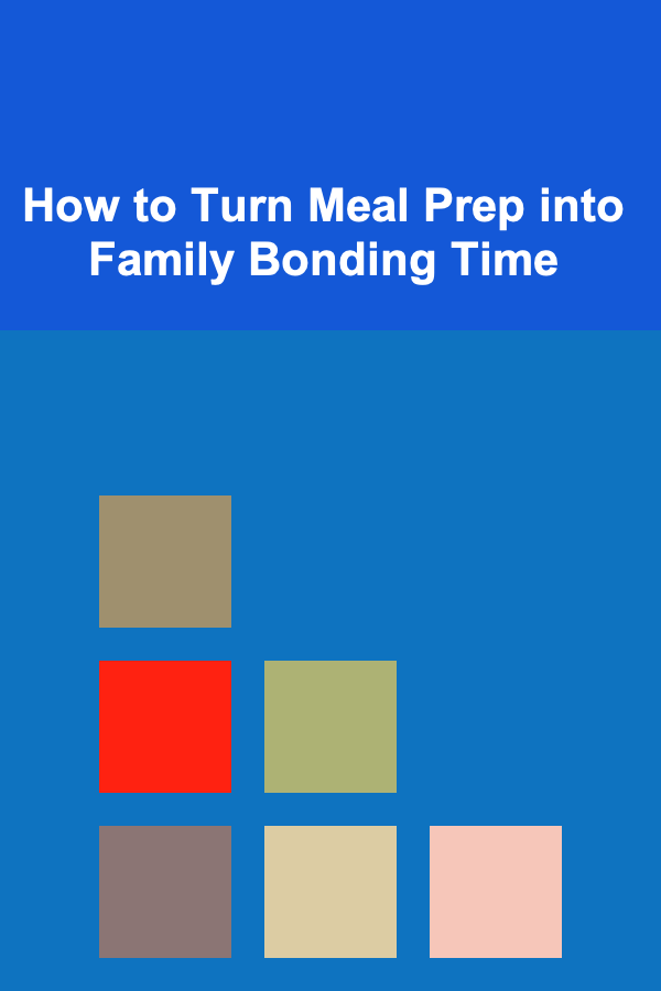 How to Turn Meal Prep into Family Bonding Time