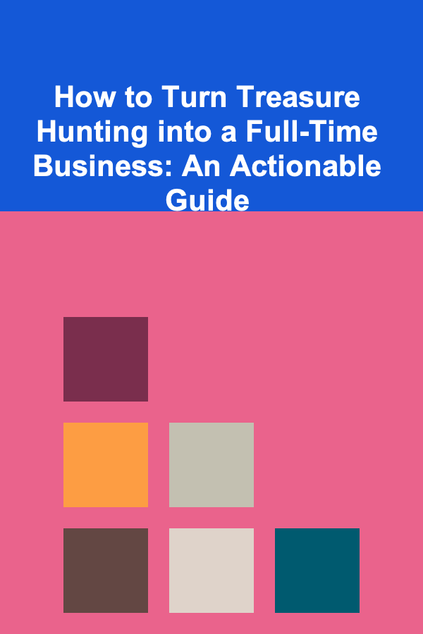 How to Turn Treasure Hunting into a Full-Time Business: An Actionable Guide