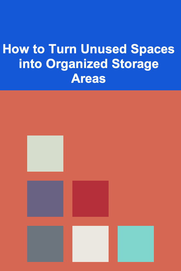 How to Turn Unused Spaces into Organized Storage Areas