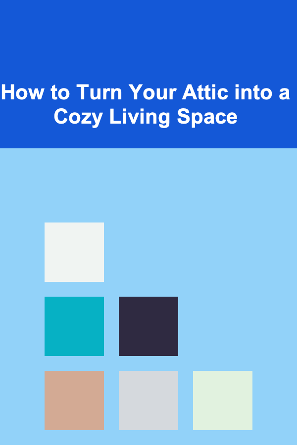 How to Turn Your Attic into a Cozy Living Space