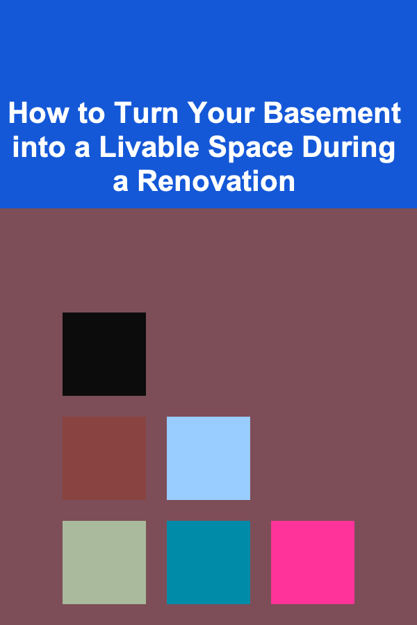 How to Turn Your Basement into a Livable Space During a Renovation