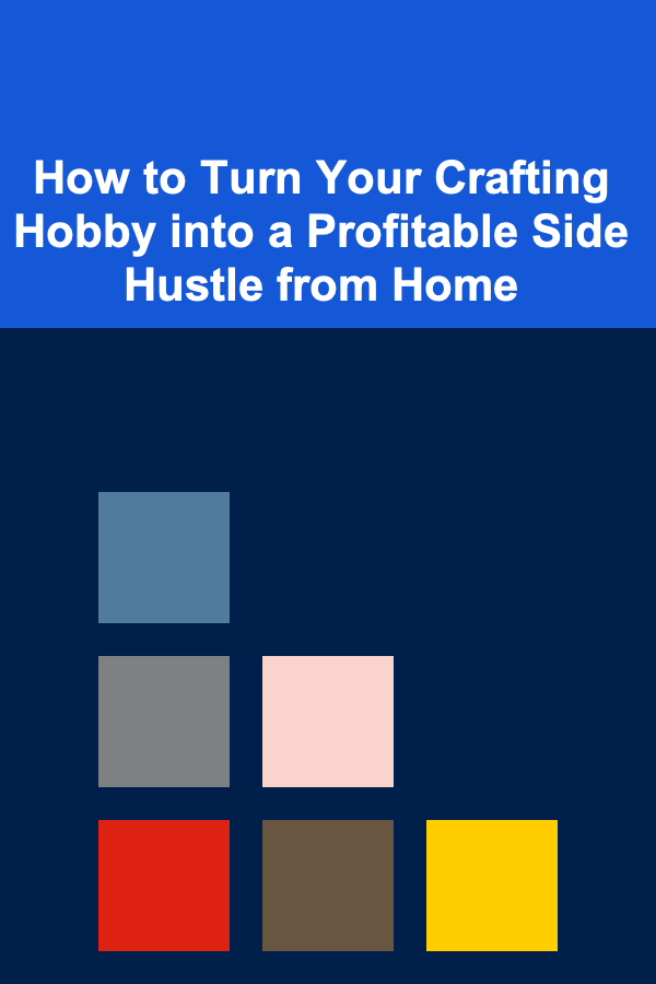 How to Turn Your Crafting Hobby into a Profitable Side Hustle from Home