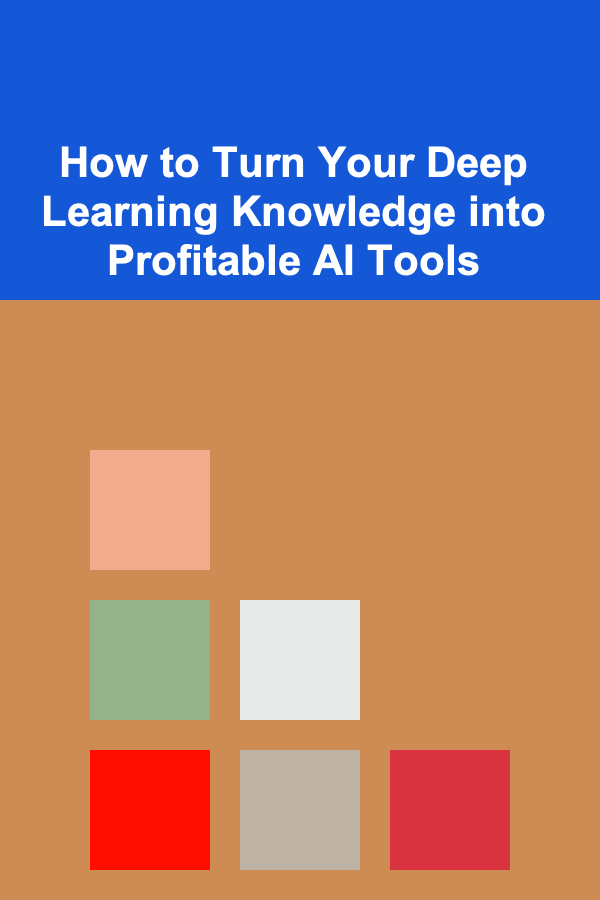 How to Turn Your Deep Learning Knowledge into Profitable AI Tools