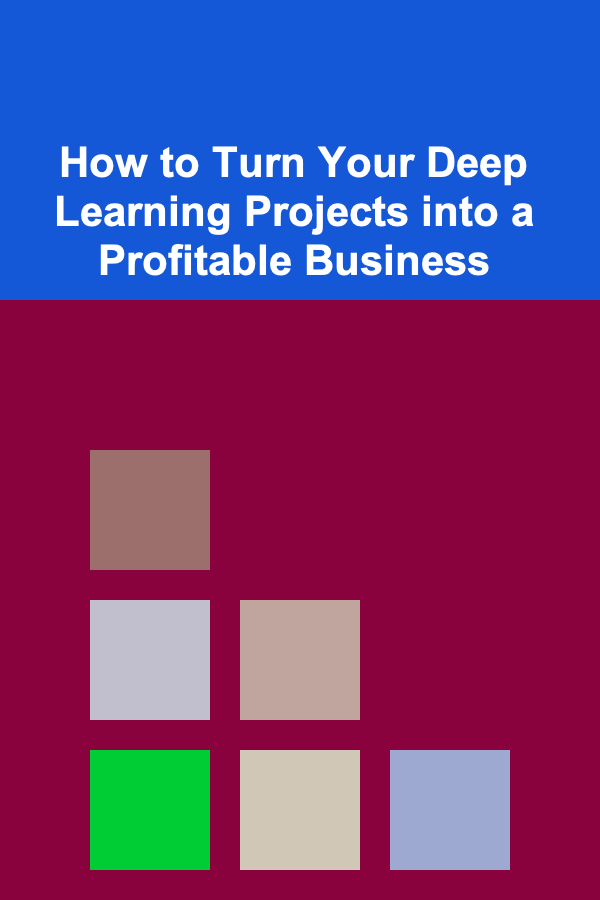 How to Turn Your Deep Learning Projects into a Profitable Business