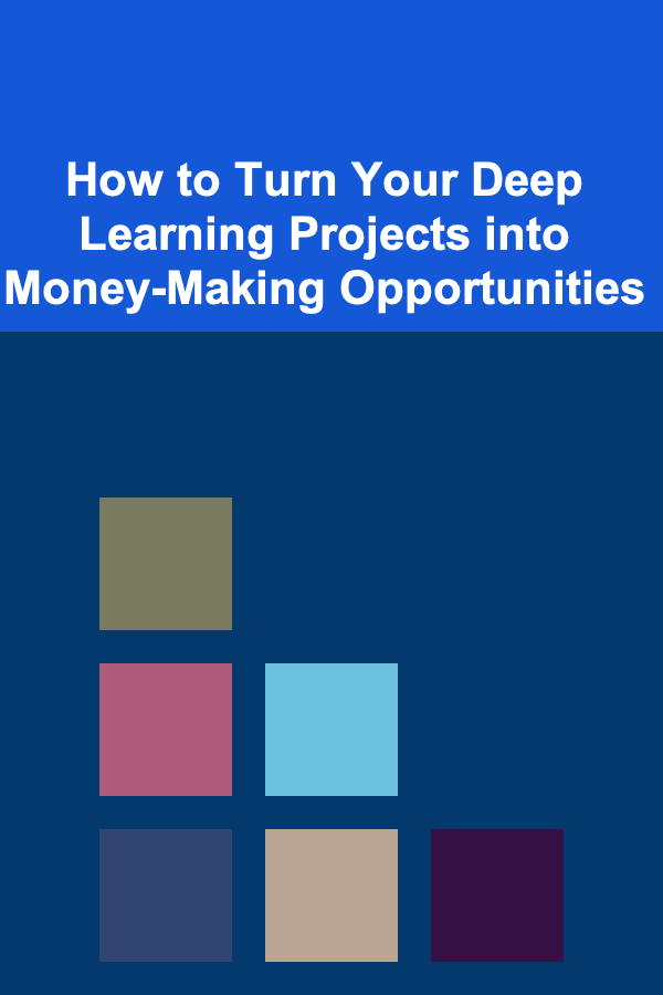 How to Turn Your Deep Learning Projects into Money-Making Opportunities