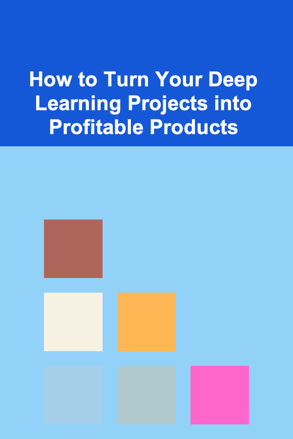 How to Turn Your Deep Learning Projects into Profitable Products