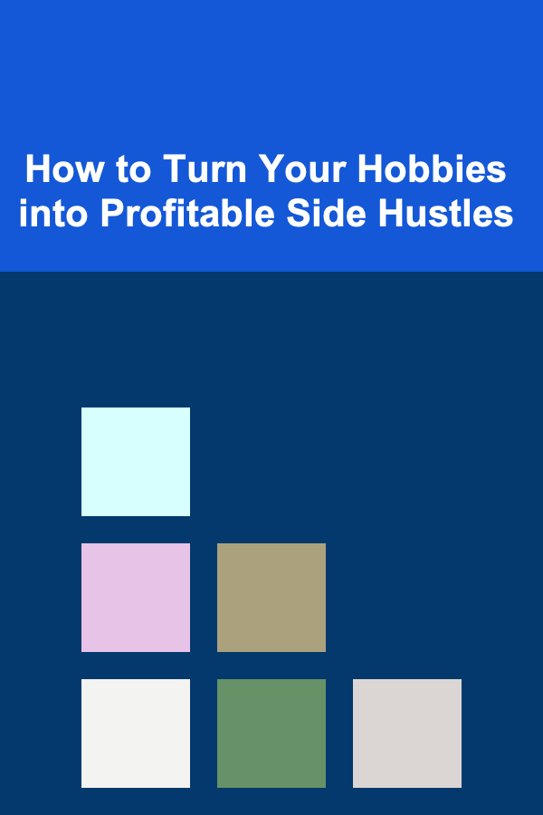 How to Turn Your Hobbies into Profitable Side Hustles