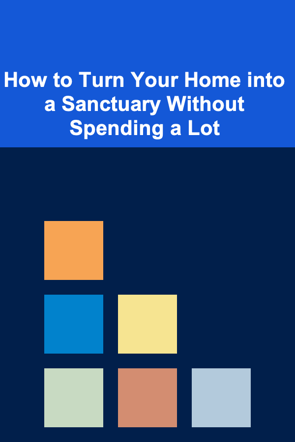 How to Turn Your Home into a Sanctuary Without Spending a Lot