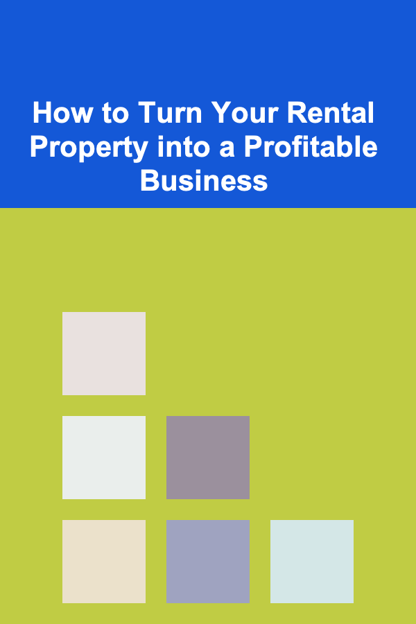 How to Turn Your Rental Property into a Profitable Business