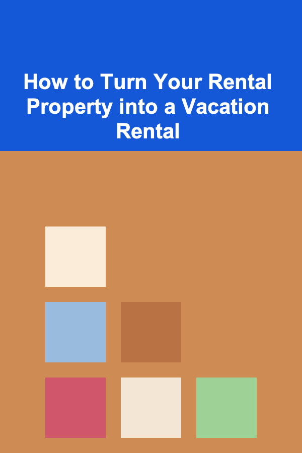 How to Turn Your Rental Property into a Vacation Rental