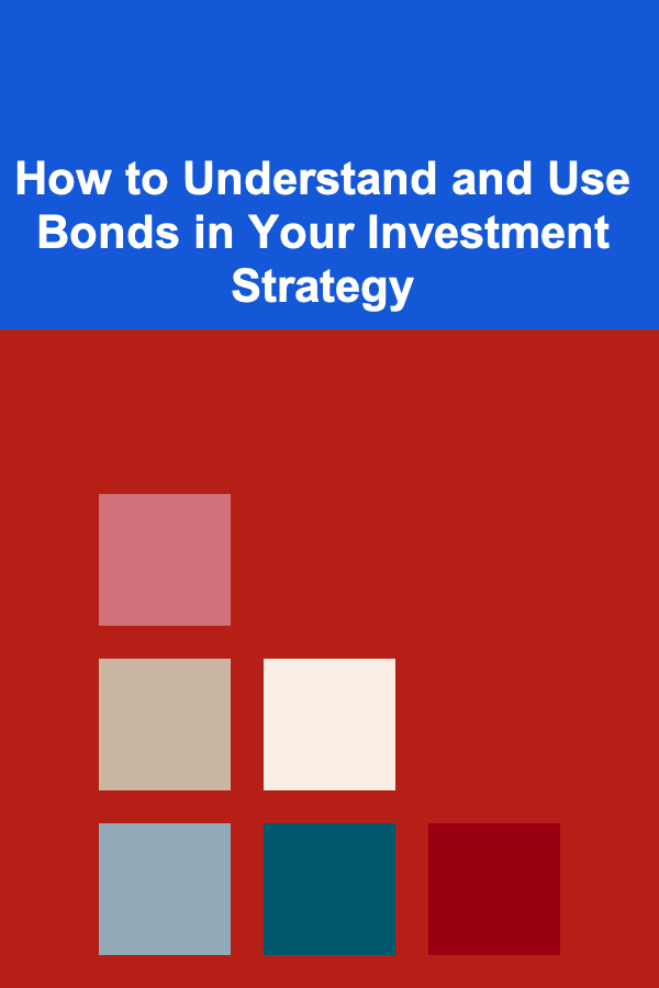 How to Understand and Use Bonds in Your Investment Strategy
