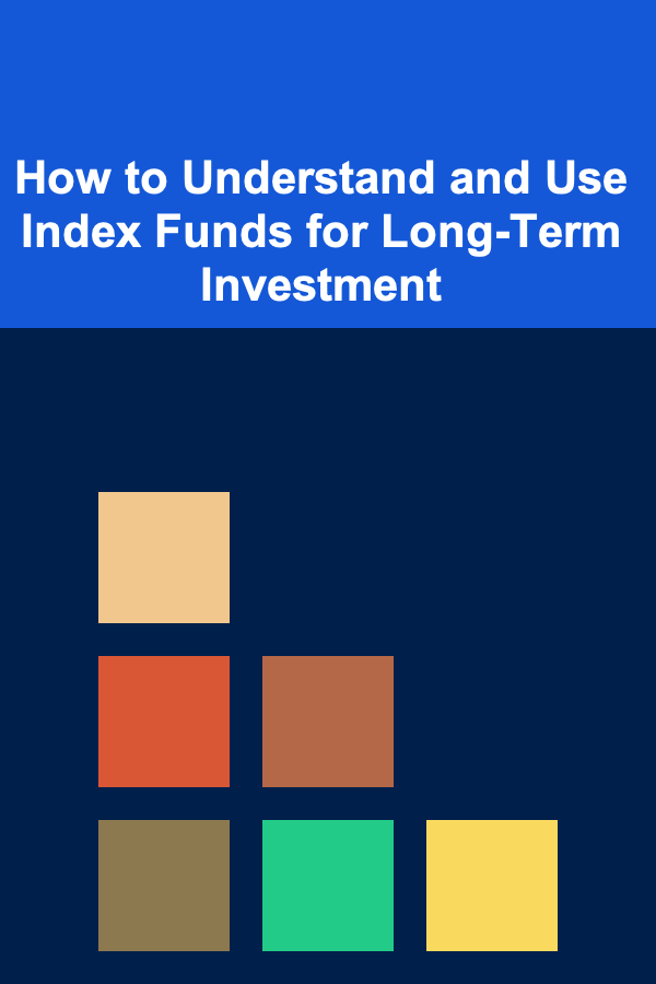 How to Understand and Use Index Funds for Long-Term Investment