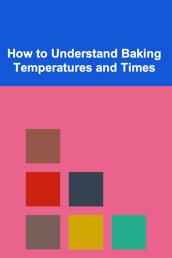 How to Understand Baking Temperatures and Times
