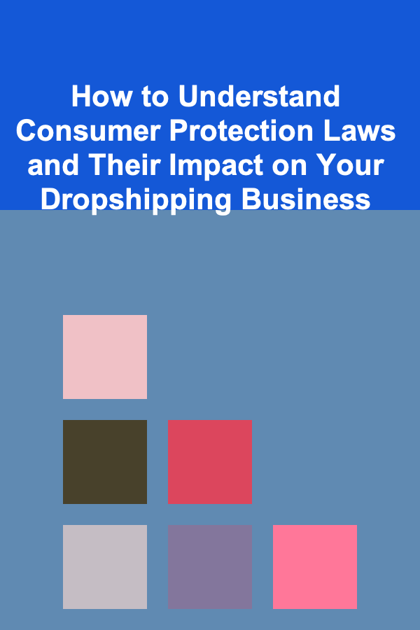How to Understand Consumer Protection Laws and Their Impact on Your Dropshipping Business