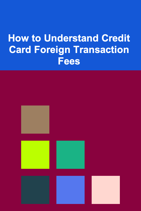 How to Understand Credit Card Foreign Transaction Fees