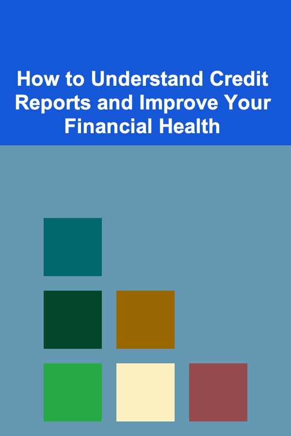 How to Understand Credit Reports and Improve Your Financial Health
