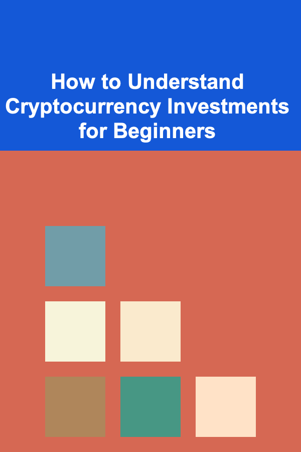 How to Understand Cryptocurrency Investments for Beginners