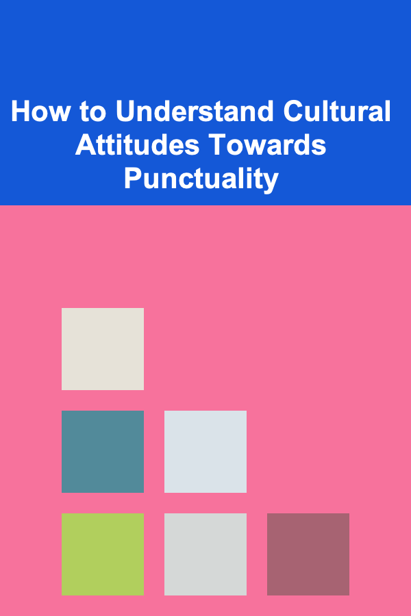 How to Understand Cultural Attitudes Towards Punctuality