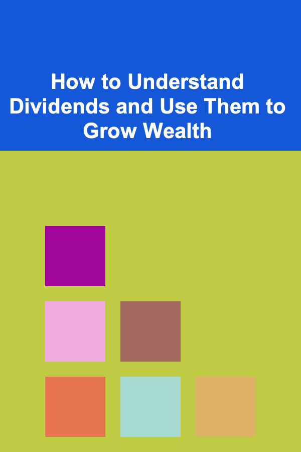How to Understand Dividends and Use Them to Grow Wealth