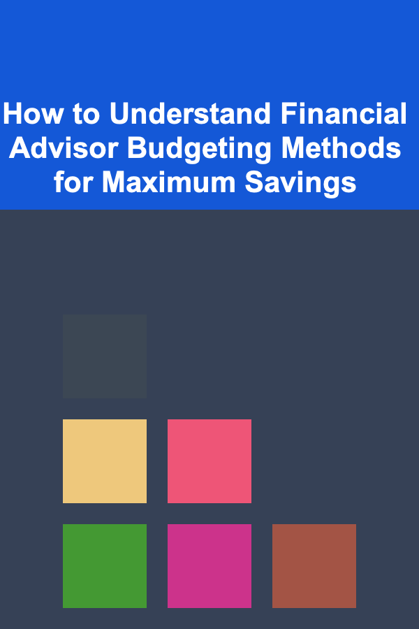 How to Understand Financial Advisor Budgeting Methods for Maximum Savings
