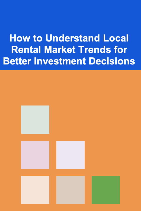 How to Understand Local Rental Market Trends for Better Investment Decisions