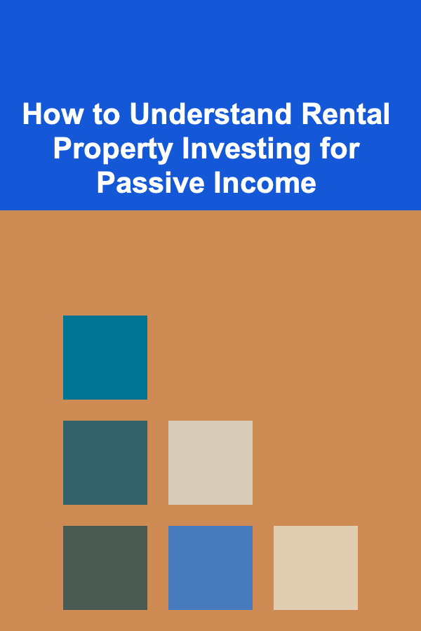 How to Understand Rental Property Investing for Passive Income