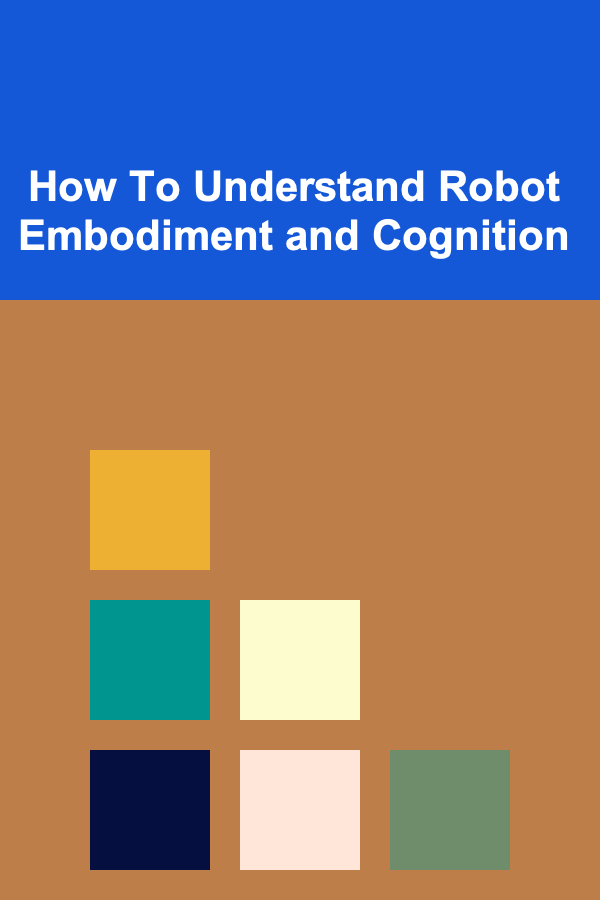 How To Understand Robot Embodiment and Cognition