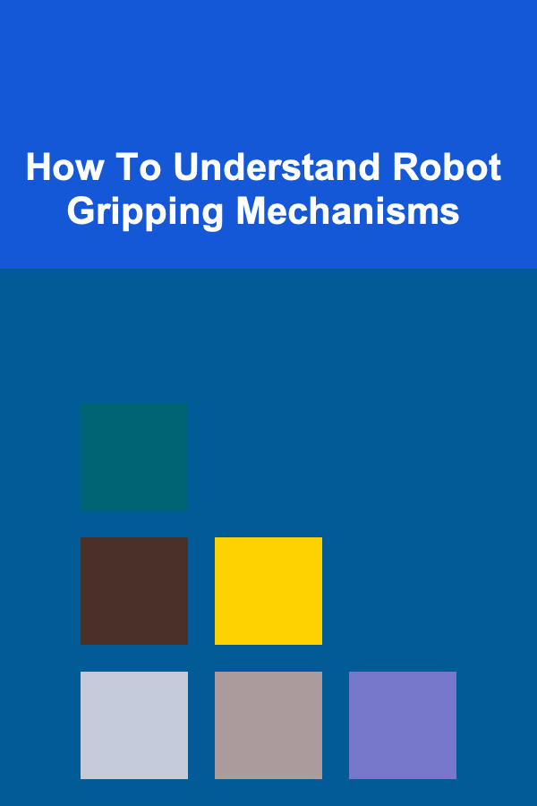 How To Understand Robot Gripping Mechanisms