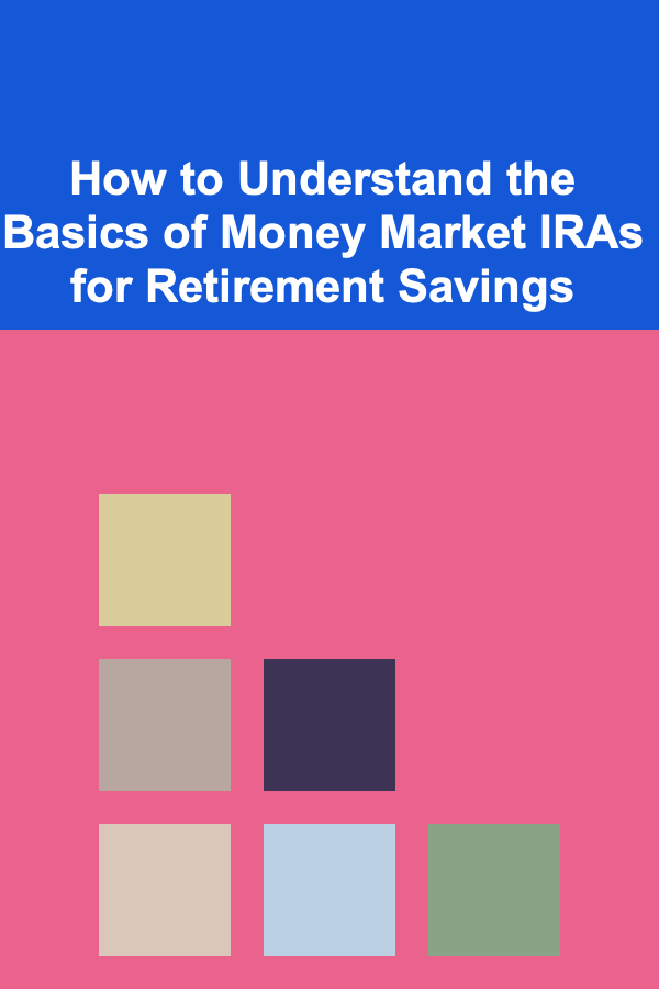 How to Understand the Basics of Money Market IRAs for Retirement Savings