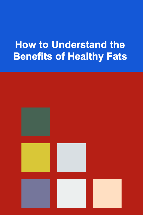 How to Understand the Benefits of Healthy Fats