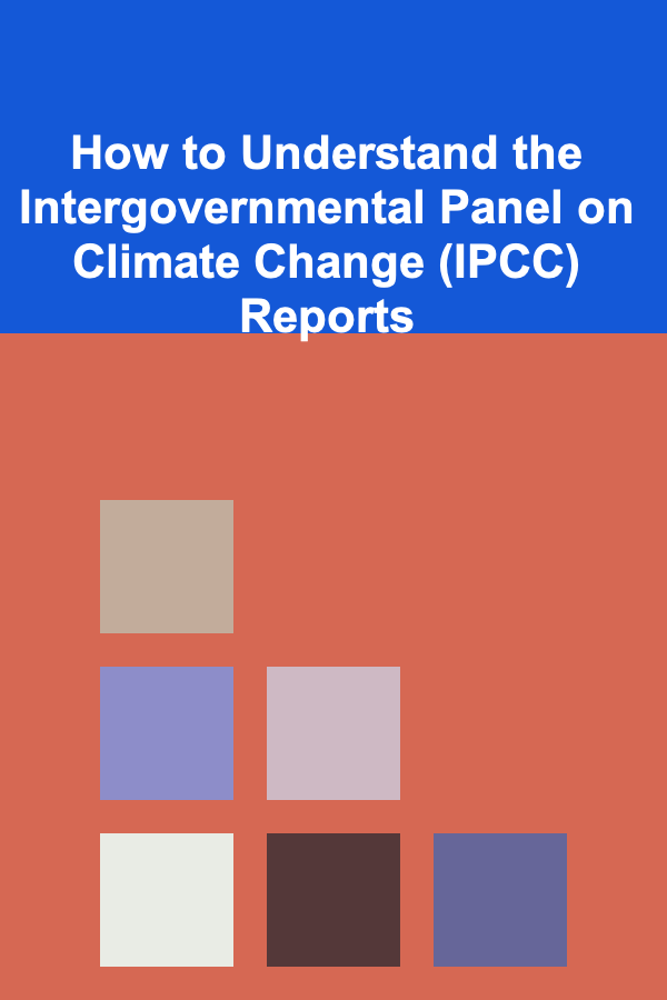 How to Understand the Intergovernmental Panel on Climate Change (IPCC) Reports