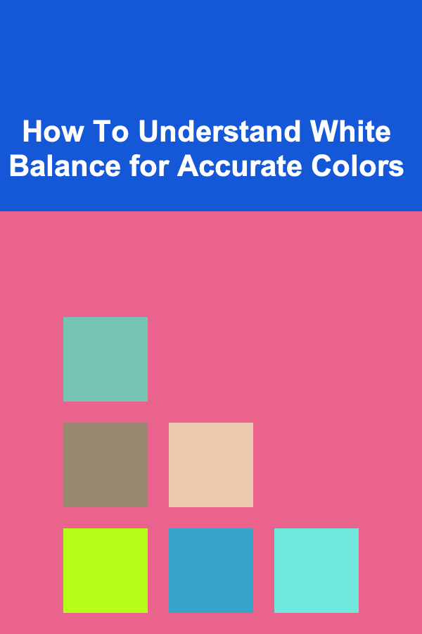 How To Understand White Balance for Accurate Colors