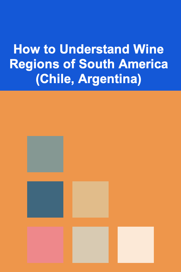 How to Understand Wine Regions of South America (Chile, Argentina)