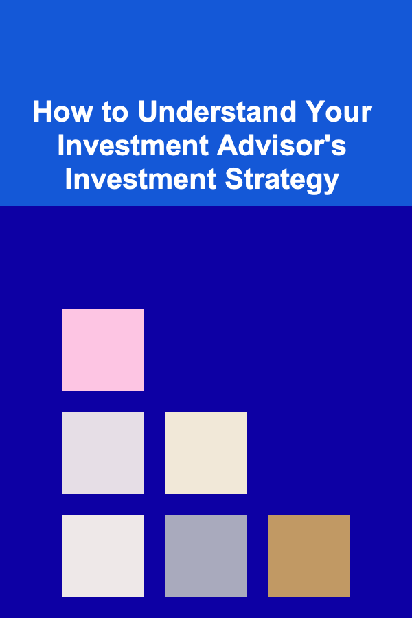 How to Understand Your Investment Advisor's Investment Strategy