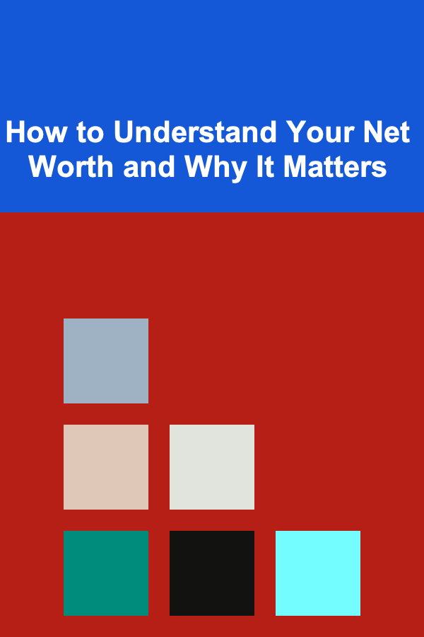 How to Understand Your Net Worth and Why It Matters