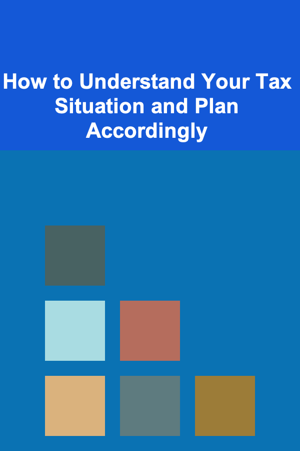 How to Understand Your Tax Situation and Plan Accordingly