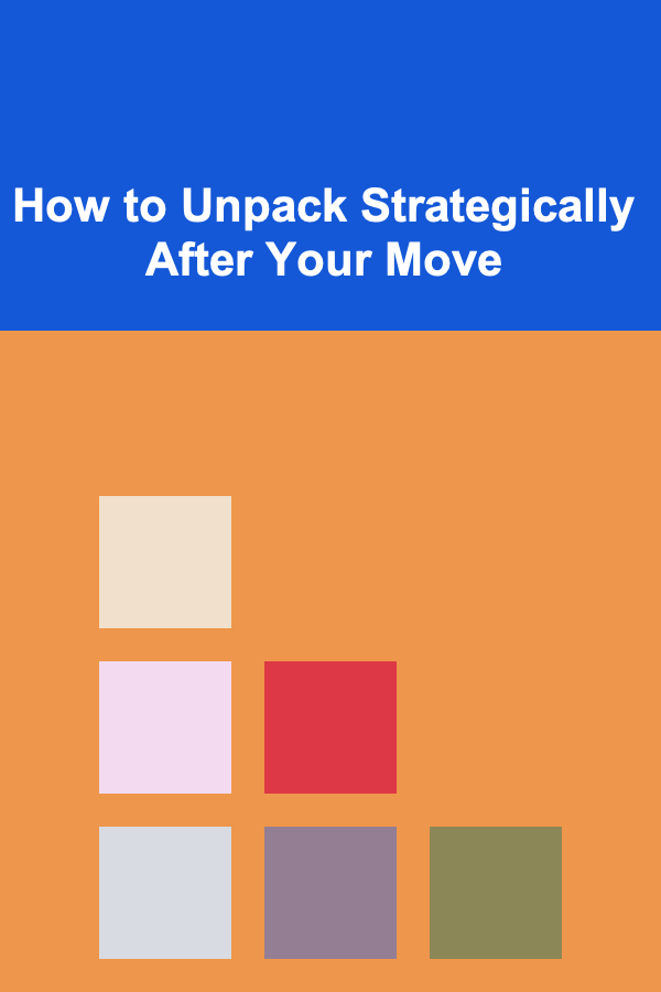 How to Unpack Strategically After Your Move
