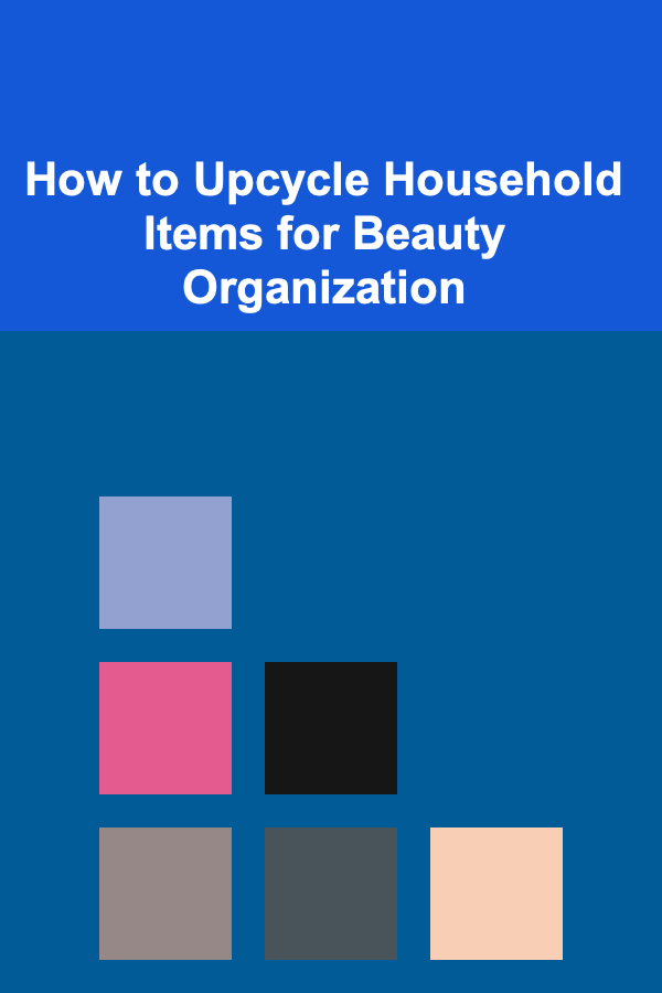 How to Upcycle Household Items for Beauty Organization