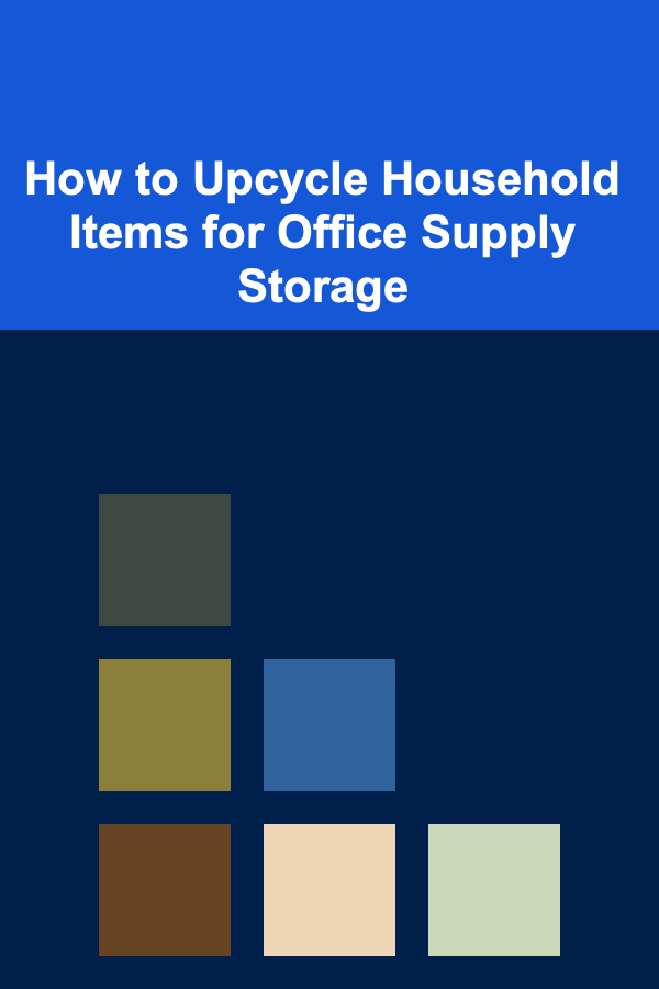 How to Upcycle Household Items for Office Supply Storage