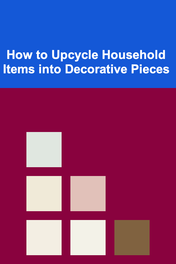 How to Upcycle Household Items into Decorative Pieces
