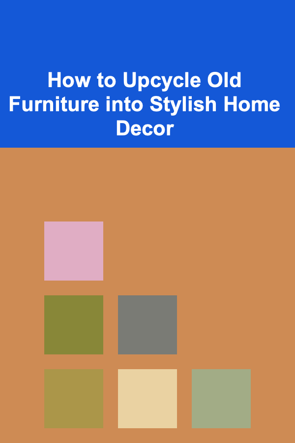 How to Upcycle Old Furniture into Stylish Home Decor